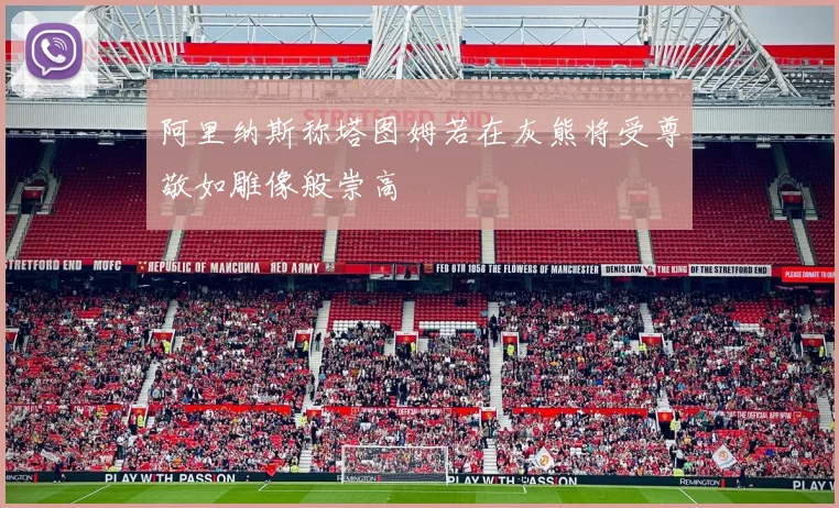 阿里纳斯称塔图姆若在灰熊将受尊敬如雕像般崇高