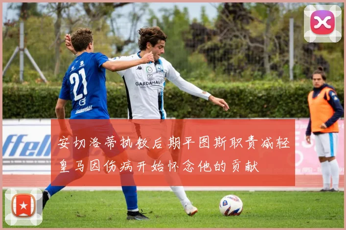 安切洛蒂执教后期平图斯职责减轻皇马因伤病开始怀念他的贡献