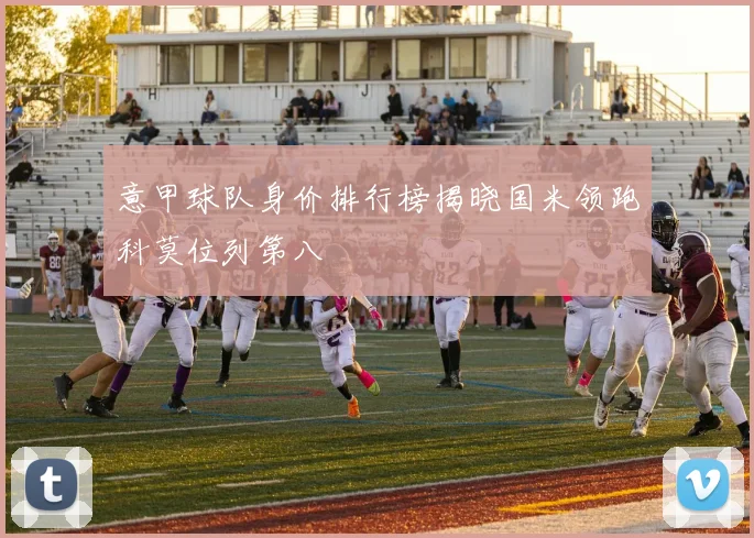 意甲球队身价排行榜揭晓国米领跑科莫位列第八