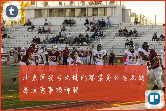 北京国安与大埔比赛票务公告及购票注意事项详解