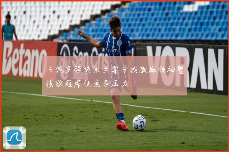 卡佩罗强调米兰需寻找激励领袖警惕欧冠席位竞争压力