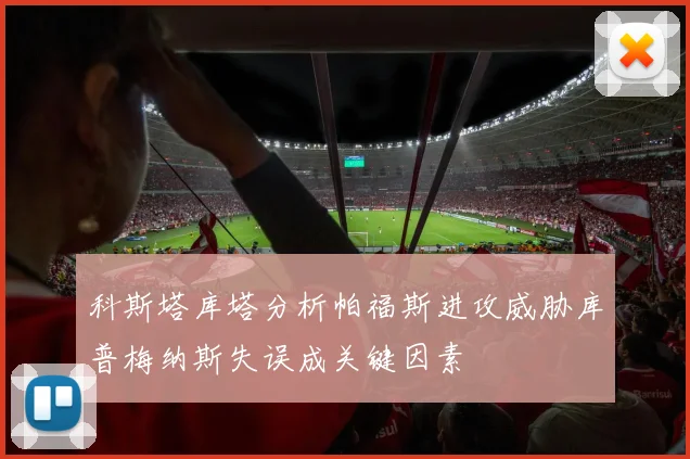 科斯塔库塔分析帕福斯进攻威胁库普梅纳斯失误成关键因素