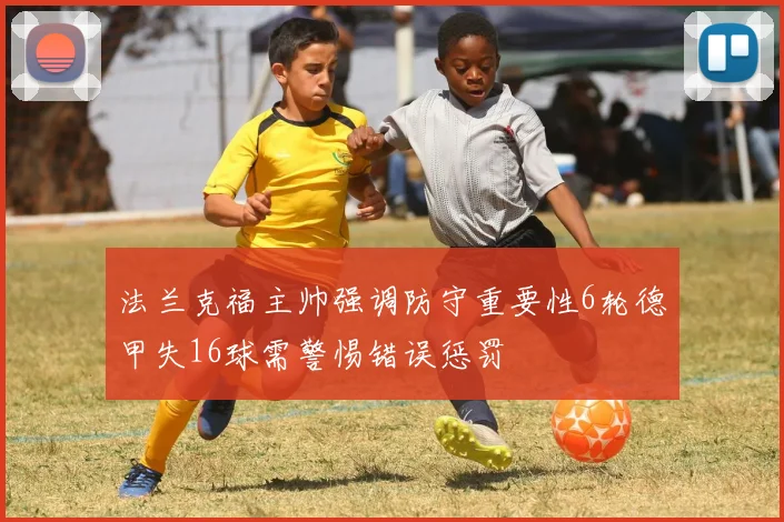 法兰克福主帅强调防守重要性6轮德甲失16球需警惕错误惩罚